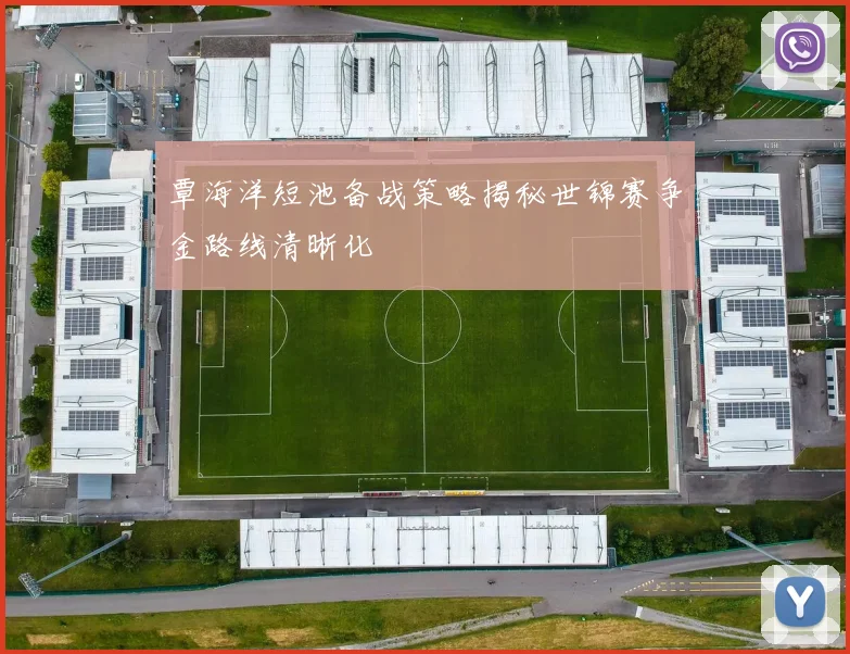 覃海洋短池备战策略揭秘世锦赛争金路线清晰化