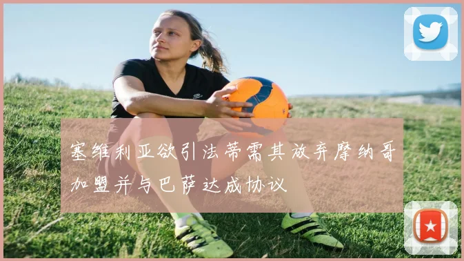 塞维利亚欲引法蒂需其放弃摩纳哥加盟并与巴萨达成协议
