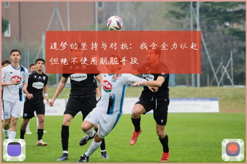 追梦的坚持与对抗：我会全力以赴但绝不使用肮脏手段