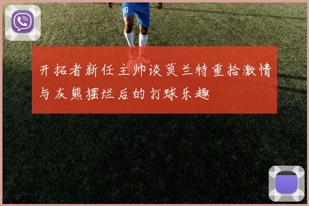 开拓者新任主帅谈莫兰特重拾激情与灰熊摆烂后的打球乐趣